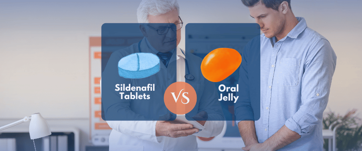 Sildenafil Tablets vs. Oral Jelly: What’s Faster, Easier & Better for You?